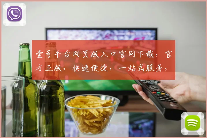 壹号平台网页版入口官网下载，官方正版，快速便捷，一站式服务，三重保障，不容错过，值得信赖