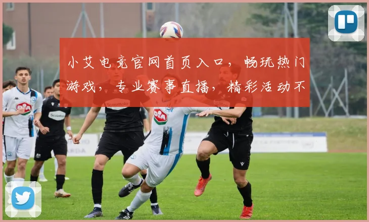 小艾电竞官网首页入口，畅玩热门游戏，专业赛事直播，精彩活动不断，三重福利等你来